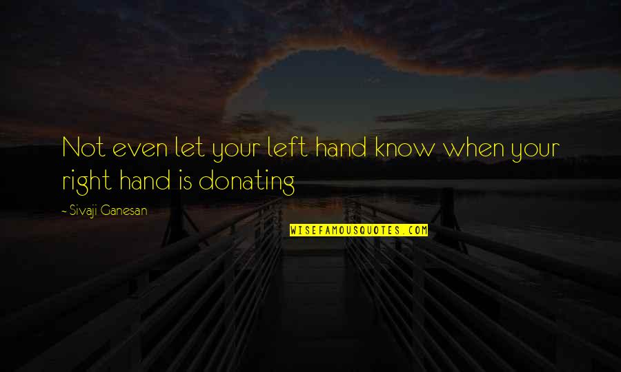 Donating Quotes By Sivaji Ganesan: Not even let your left hand know when