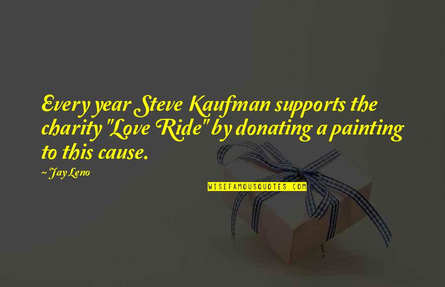 Donating To Charity Quotes By Jay Leno: Every year Steve Kaufman supports the charity "Love