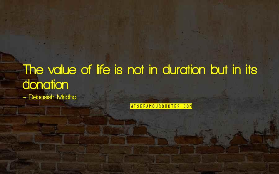 Donation Best Quotes By Debasish Mridha: The value of life is not in duration