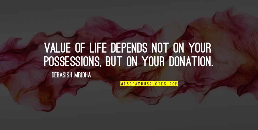 Donation Best Quotes By Debasish Mridha: Value of life depends not on your possessions, Donation Best Quotes By Debasish Mridha: Value of life depends not on your possessions,