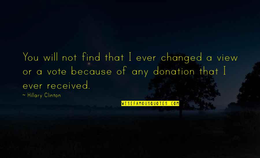 Donation Best Quotes By Hillary Clinton: You will not find that I ever changed Donation Best Quotes By Hillary Clinton: You will not find that I ever changed