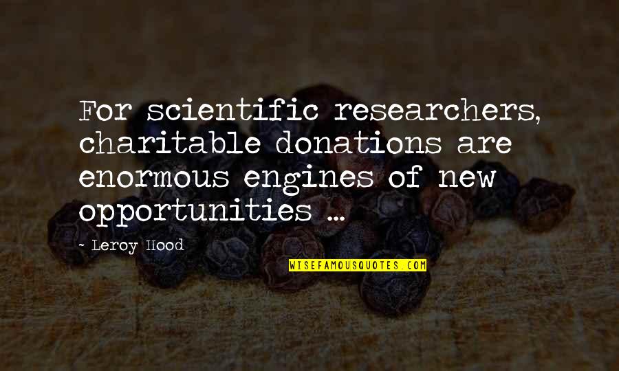 Donation Best Quotes By Leroy Hood: For scientific researchers, charitable donations are enormous engines Donation Best Quotes By Leroy Hood: For scientific researchers, charitable donations are enormous engines