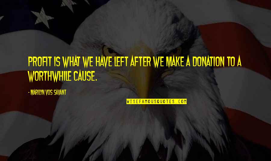 Donation Best Quotes By Marilyn Vos Savant: Profit is what we have left after we Donation Best Quotes By Marilyn Vos Savant: Profit is what we have left after we