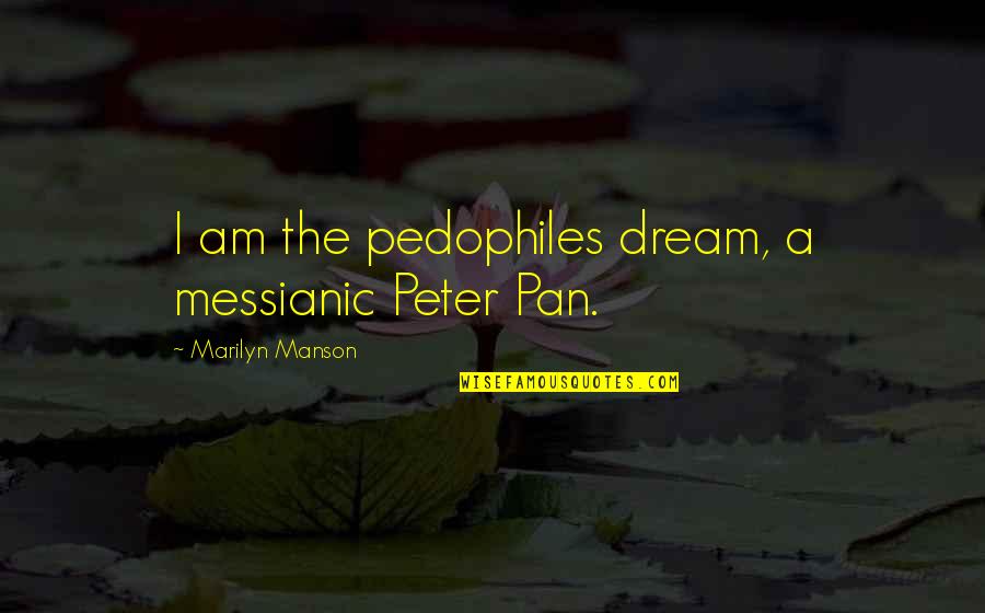 Donation For A Good Cause Quotes By Marilyn Manson: I am the pedophiles dream, a messianic Peter