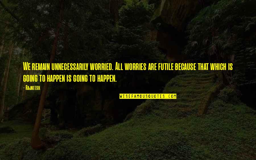 Donation In Islam Quotes By Rajneesh: We remain unnecessarily worried. All worries are futile Donation In Islam Quotes By Rajneesh: We remain unnecessarily worried. All worries are futile