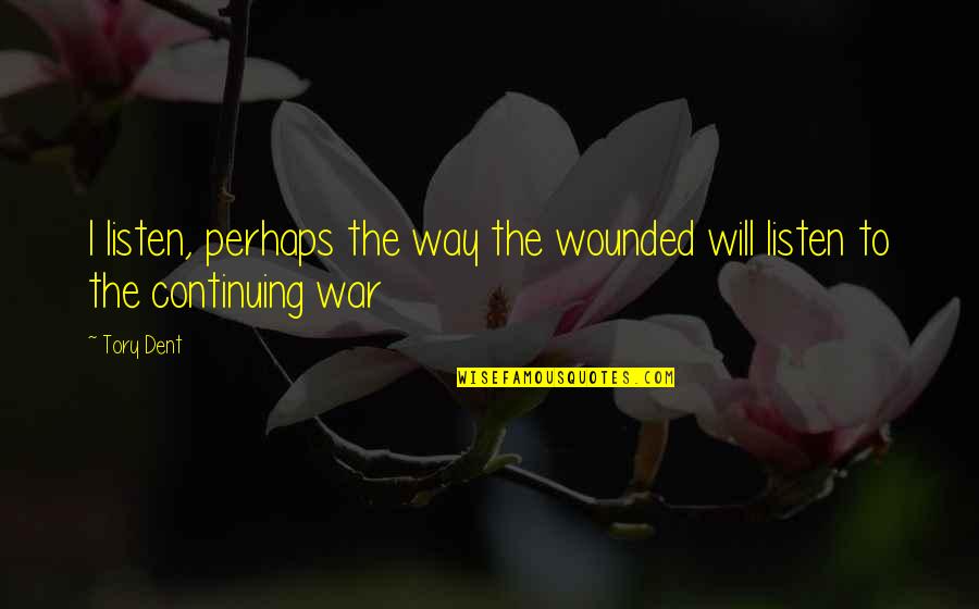 Donation In Islam Quotes By Tory Dent: I listen, perhaps the way the wounded will
