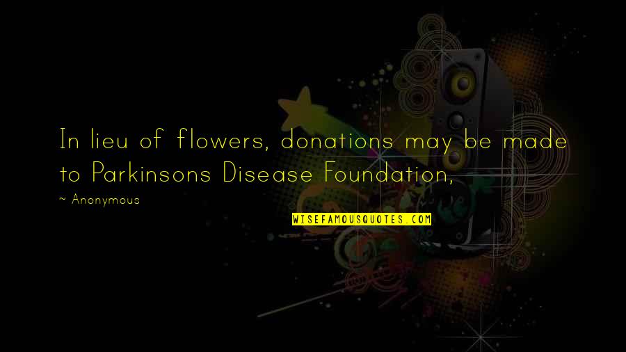 Donations Quotes By Anonymous: In lieu of flowers, donations may be made