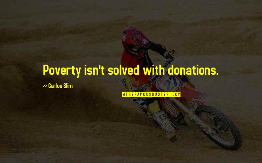 Donations Quotes By Carlos Slim: Poverty isn't solved with donations. Donations Quotes By Carlos Slim: Poverty isn't solved with donations.