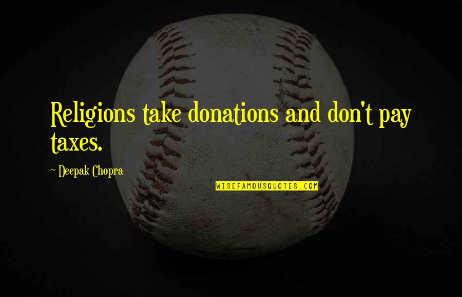 Donations Quotes By Deepak Chopra: Religions take donations and don't pay taxes.