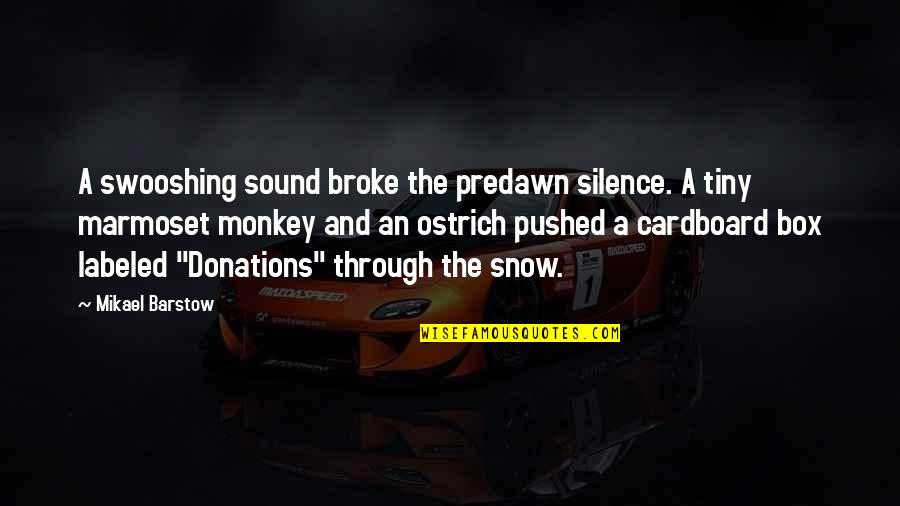 Donations Quotes By Mikael Barstow: A swooshing sound broke the predawn silence. A Donations Quotes By Mikael Barstow: A swooshing sound broke the predawn silence. A