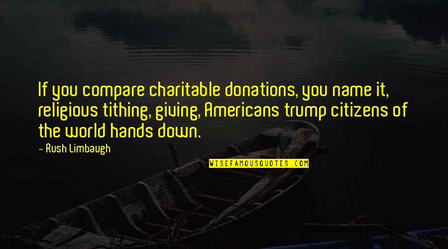 Donations Quotes By Rush Limbaugh: If you compare charitable donations, you name it, Donations Quotes By Rush Limbaugh: If you compare charitable donations, you name it,