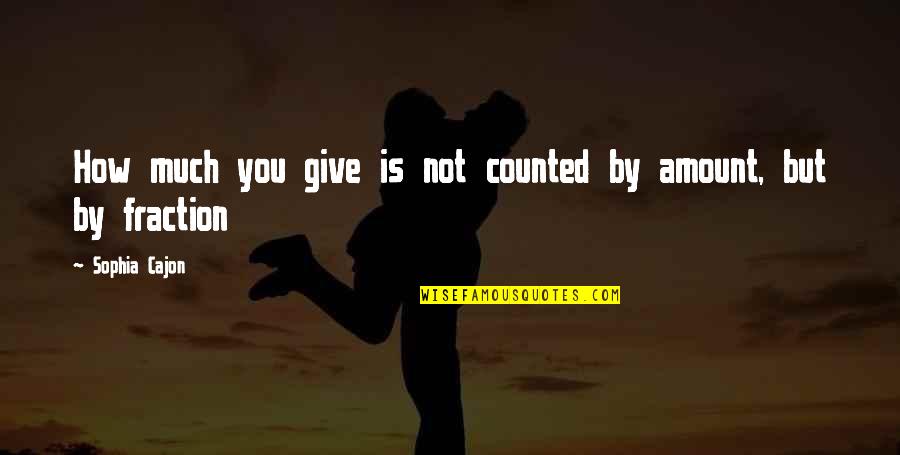 Donations Quotes By Sophia Cajon: How much you give is not counted by