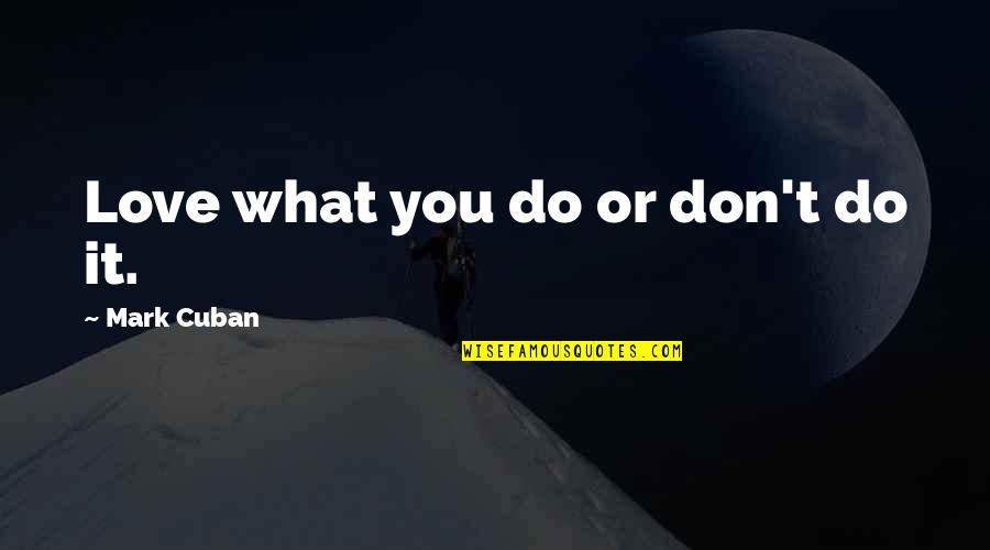 Donations To Charity Quotes By Mark Cuban: Love what you do or don't do it.