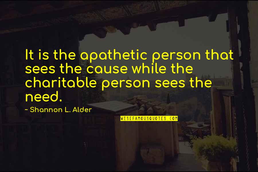 Donations To Charity Quotes By Shannon L. Alder: It is the apathetic person that sees the