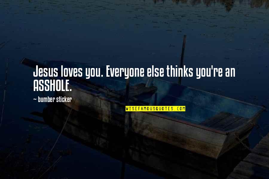 Donatives Quotes By Bumber Sticker: Jesus loves you. Everyone else thinks you're an
