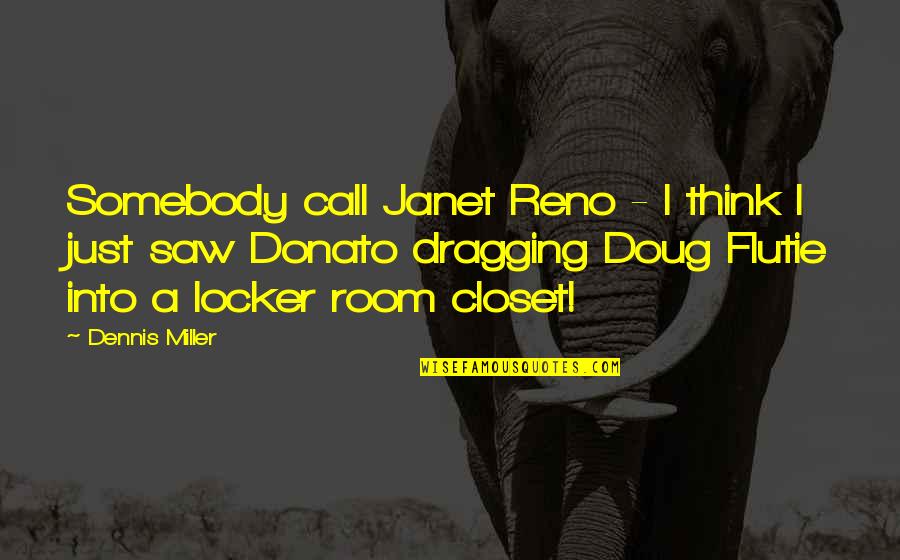 Donato Quotes By Dennis Miller: Somebody call Janet Reno - I think I