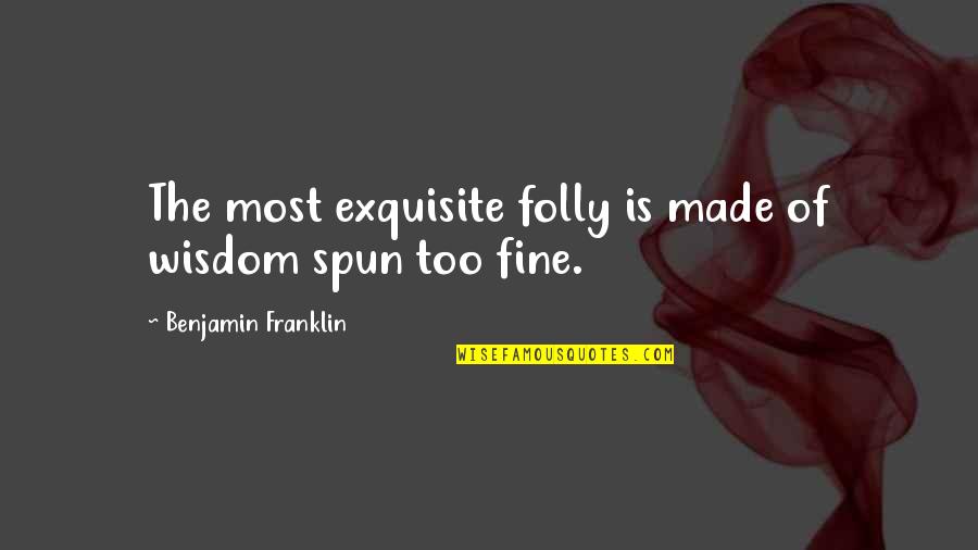 Donatt The Forgotten Quotes By Benjamin Franklin: The most exquisite folly is made of wisdom