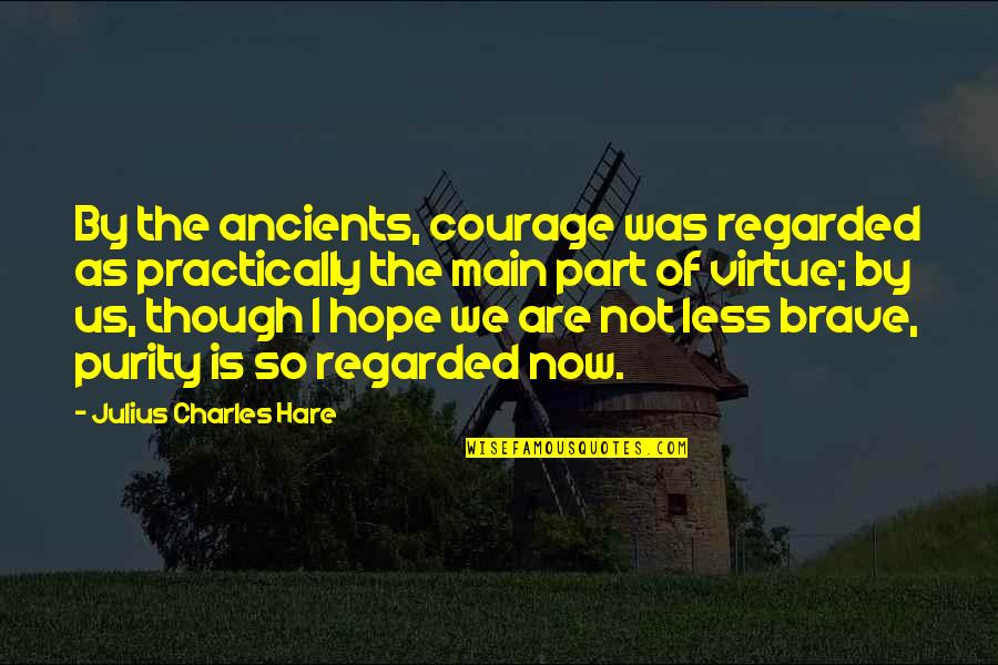 Donatt The Forgotten Quotes By Julius Charles Hare: By the ancients, courage was regarded as practically