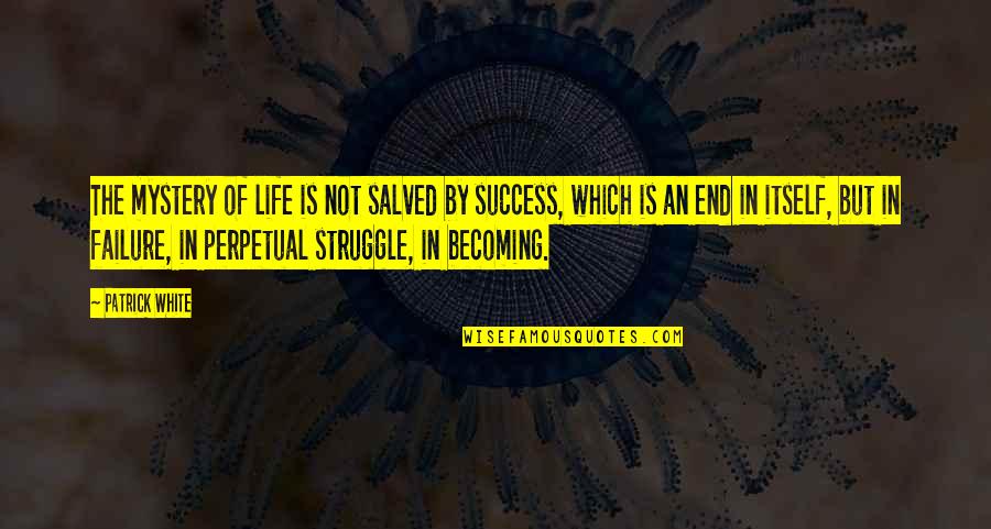 Donatto Idade Quotes By Patrick White: The mystery of life is not salved by Donatto Idade Quotes By Patrick White: The mystery of life is not salved by