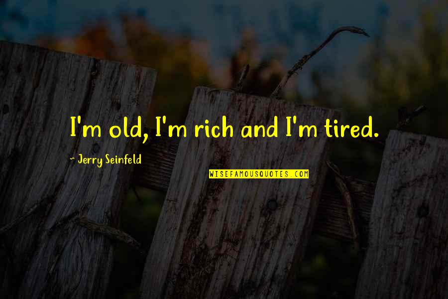 Donatto Md Quotes By Jerry Seinfeld: I'm old, I'm rich and I'm tired. Donatto Md Quotes By Jerry Seinfeld: I'm old, I'm rich and I'm tired.