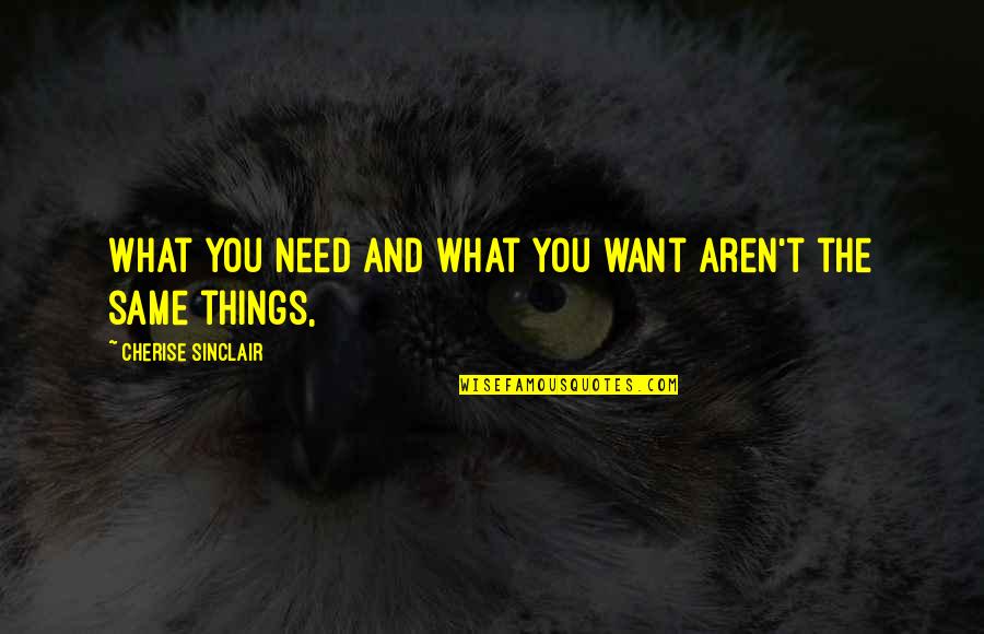 Donatto Punyed Quotes By Cherise Sinclair: What you need and what you want aren't Donatto Punyed Quotes By Cherise Sinclair: What you need and what you want aren't