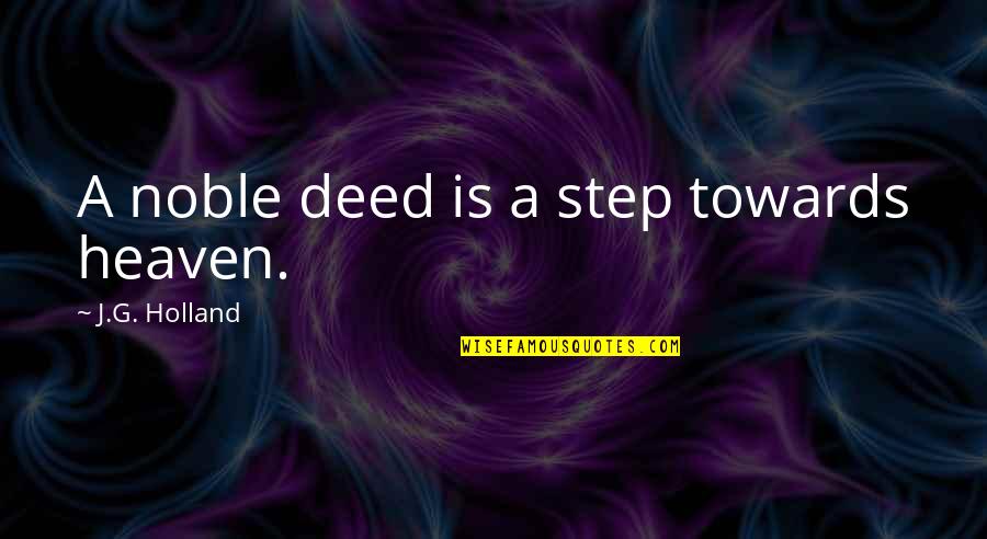 Donatto Punyed Quotes By J.G. Holland: A noble deed is a step towards heaven. Donatto Punyed Quotes By J.G. Holland: A noble deed is a step towards heaven.
