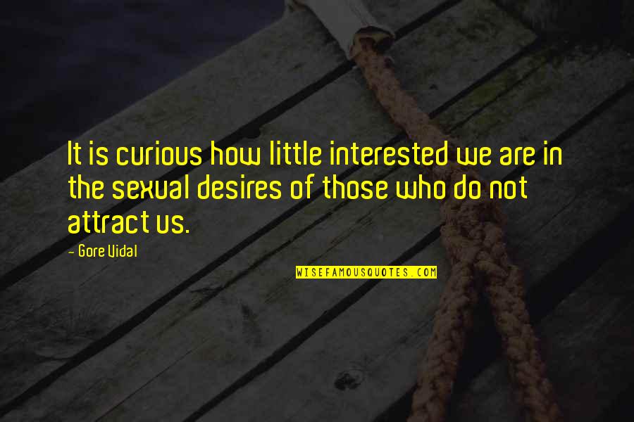 Donatucci Appliances Quotes By Gore Vidal: It is curious how little interested we are Donatucci Appliances Quotes By Gore Vidal: It is curious how little interested we are