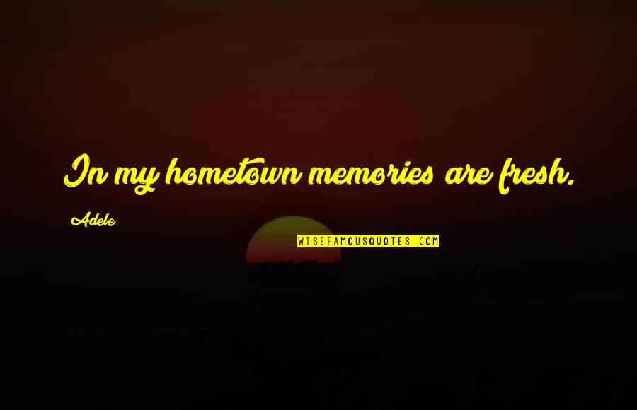 Donatucci Kitchens Quotes By Adele: In my hometown memories are fresh.
