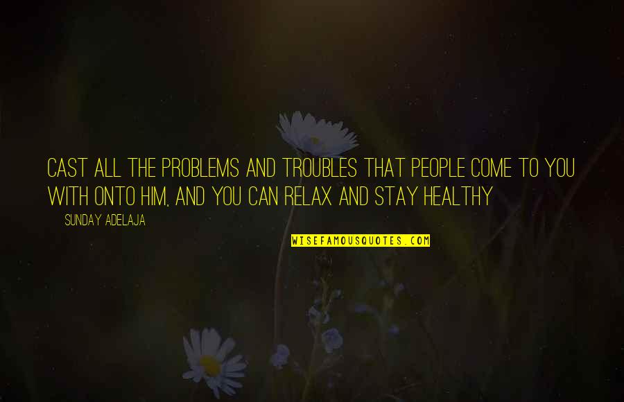Donaueschingen Quotes By Sunday Adelaja: Cast all the problems and troubles that people Donaueschingen Quotes By Sunday Adelaja: Cast all the problems and troubles that people
