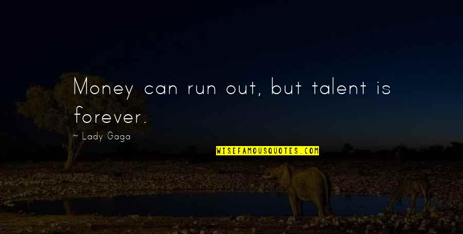 Donawitz Junkyard Quotes By Lady Gaga: Money can run out, but talent is forever. Donawitz Junkyard Quotes By Lady Gaga: Money can run out, but talent is forever.