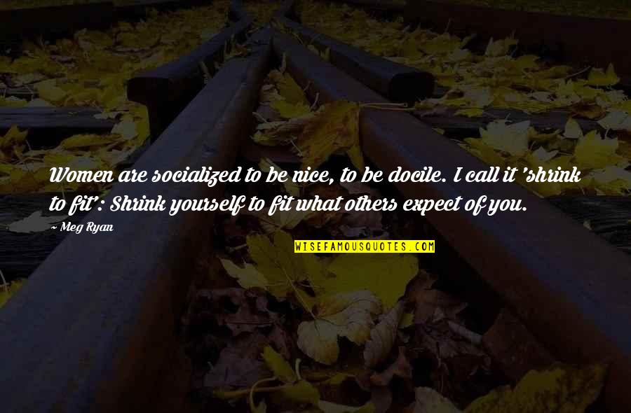 Donbelle Quotes By Meg Ryan: Women are socialized to be nice, to be Donbelle Quotes By Meg Ryan: Women are socialized to be nice, to be