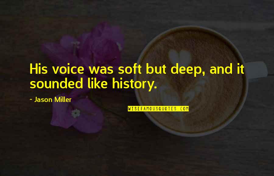 Doncaster Quotes By Jason Miller: His voice was soft but deep, and it Doncaster Quotes By Jason Miller: His voice was soft but deep, and it