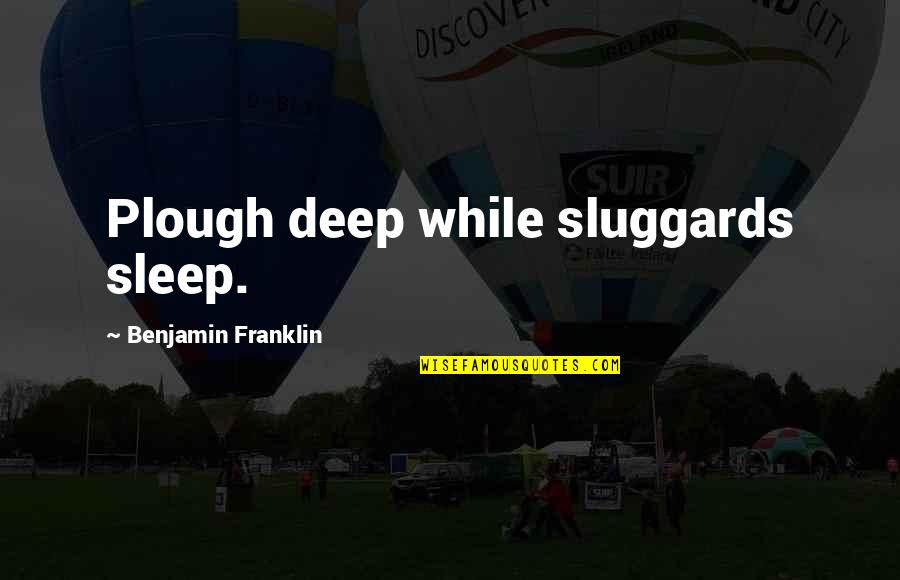 Doncaster Removal Quotes By Benjamin Franklin: Plough deep while sluggards sleep. Doncaster Removal Quotes By Benjamin Franklin: Plough deep while sluggards sleep.