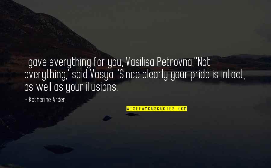 Doncella Santiago Quotes By Katherine Arden: I gave everything for you, Vasilisa Petrovna.''Not everything,'