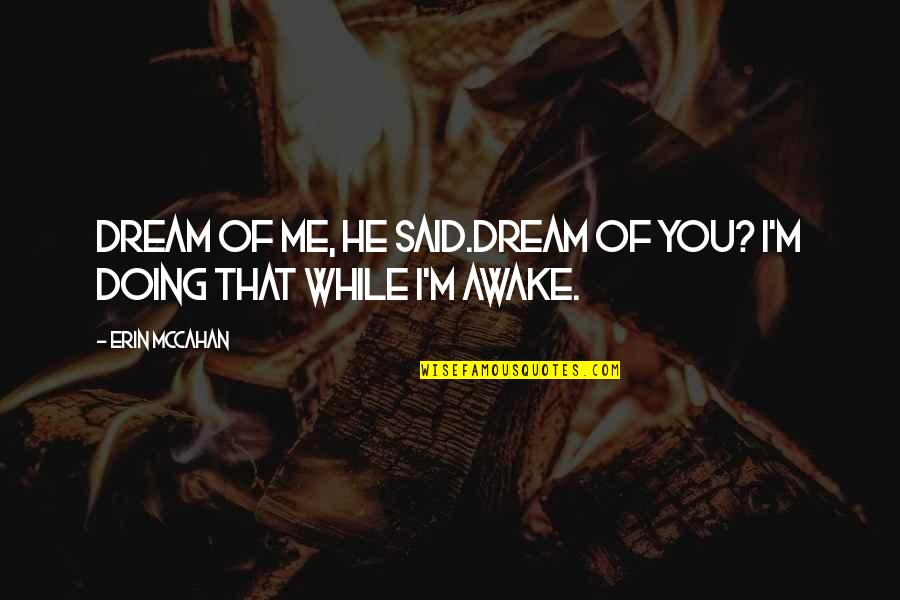 Doncellas Significado Quotes By Erin McCahan: Dream of me, he said.Dream of you? I'm