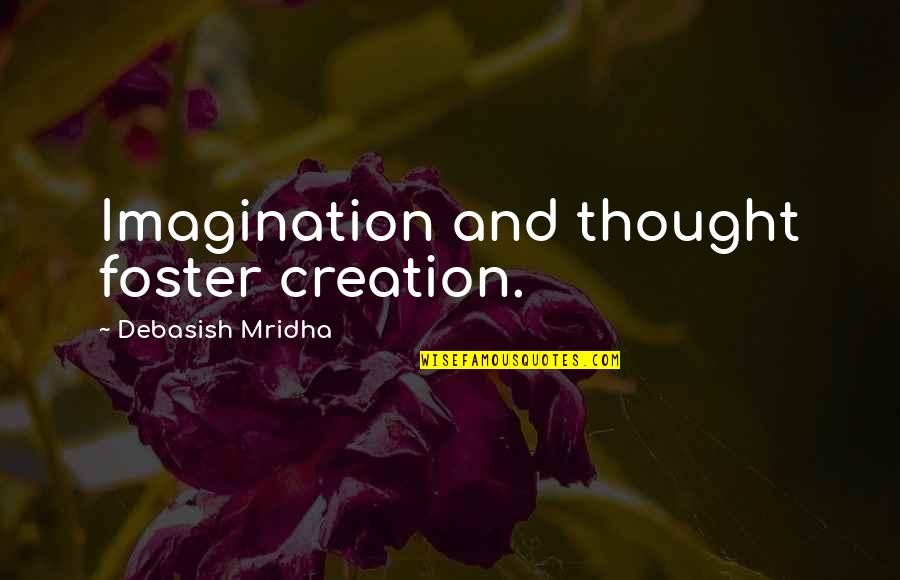 Donchev 96 Quotes By Debasish Mridha: Imagination and thought foster creation.