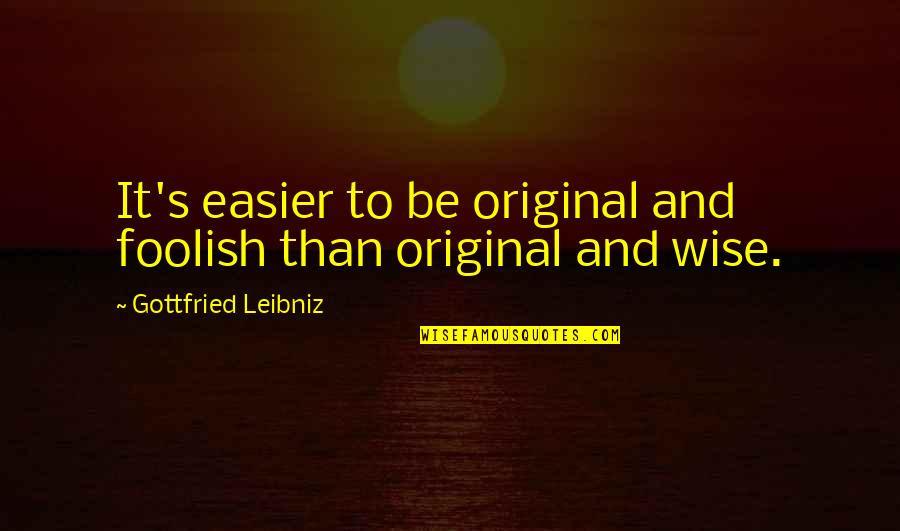 Donchev 96 Quotes By Gottfried Leibniz: It's easier to be original and foolish than Donchev 96 Quotes By Gottfried Leibniz: It's easier to be original and foolish than
