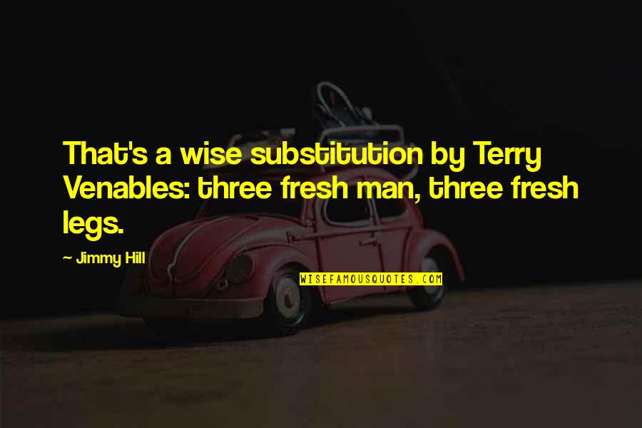 Donchev 96 Quotes By Jimmy Hill: That's a wise substitution by Terry Venables: three