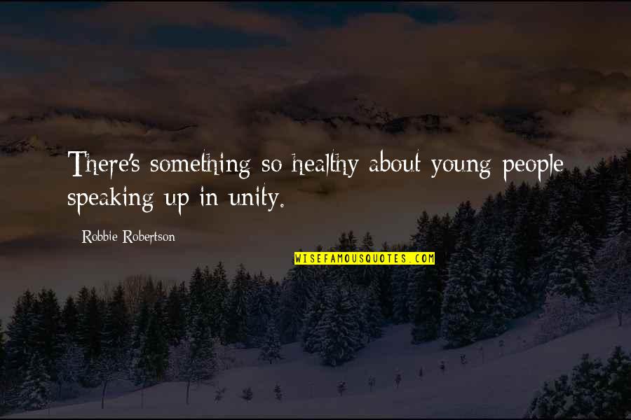 Donchev 96 Quotes By Robbie Robertson: There's something so healthy about young people speaking