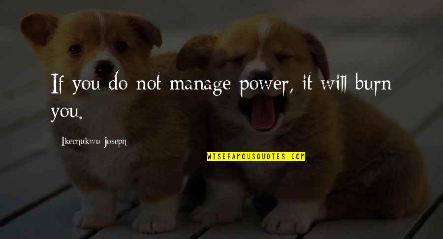 Donckels Quotes By Ikechukwu Joseph: If you do not manage power, it will