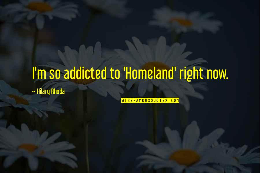 Donda West Quotes By Hilary Rhoda: I'm so addicted to 'Homeland' right now.