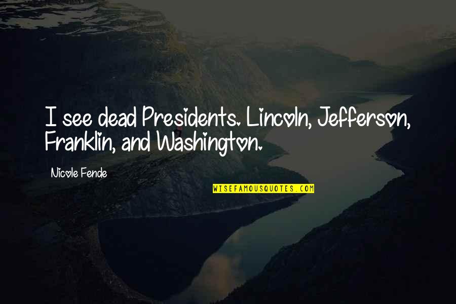 Dondai Quotes By Nicole Fende: I see dead Presidents. Lincoln, Jefferson, Franklin, and