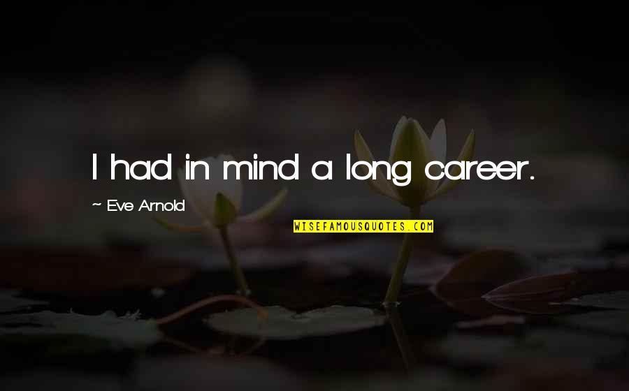 Dondarrion Sigil Quotes By Eve Arnold: I had in mind a long career. Dondarrion Sigil Quotes By Eve Arnold: I had in mind a long career.