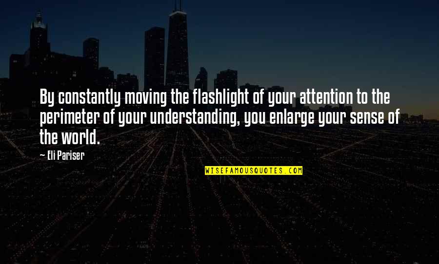 Donde Nacio Quotes By Eli Pariser: By constantly moving the flashlight of your attention