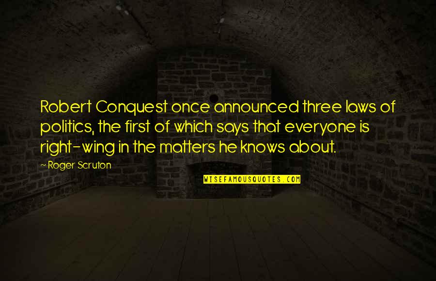 Donde Nacio Quotes By Roger Scruton: Robert Conquest once announced three laws of politics,