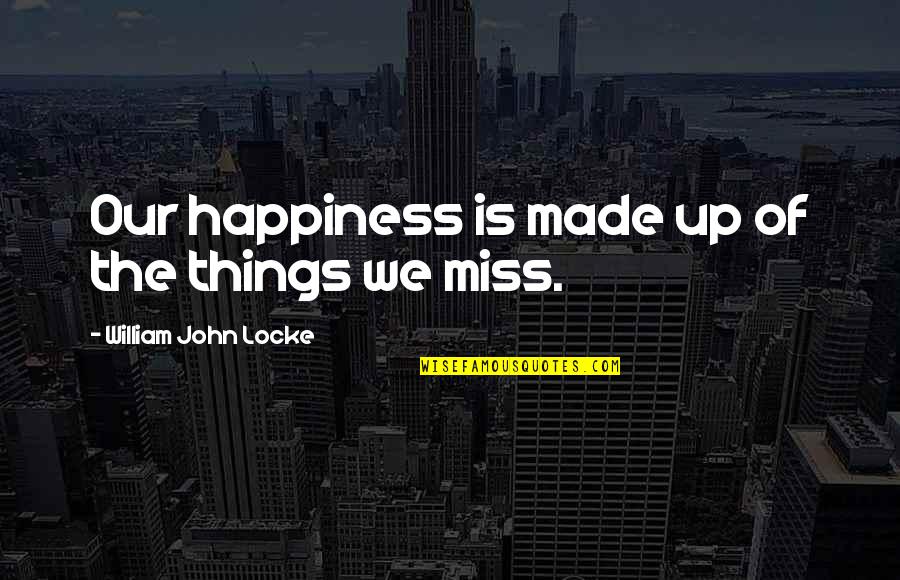 Donde Quotes By William John Locke: Our happiness is made up of the things