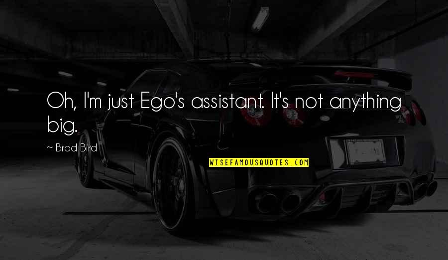 Dondee Quotes By Brad Bird: Oh, I'm just Ego's assistant. It's not anything