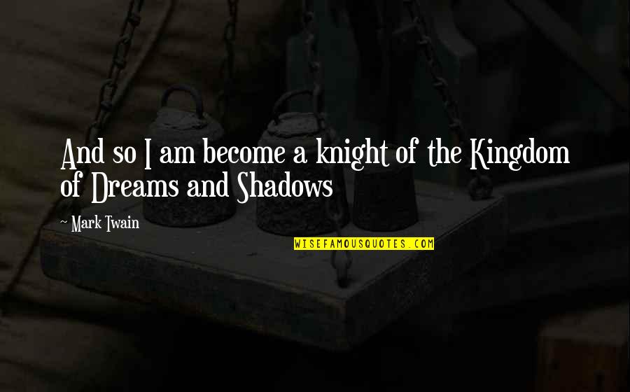 Dondee Quotes By Mark Twain: And so I am become a knight of