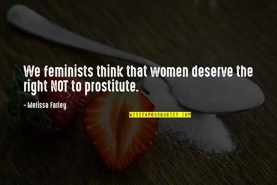 Dondelinger Baxter Quotes By Melissa Farley: We feminists think that women deserve the right Dondelinger Baxter Quotes By Melissa Farley: We feminists think that women deserve the right