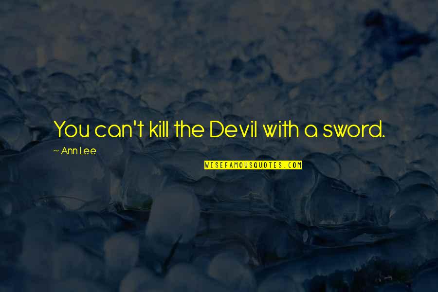 Dondelinger Bemidji Quotes By Ann Lee: You can't kill the Devil with a sword.